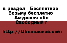  в раздел : Бесплатное » Возьму бесплатно . Амурская обл.,Свободный г.